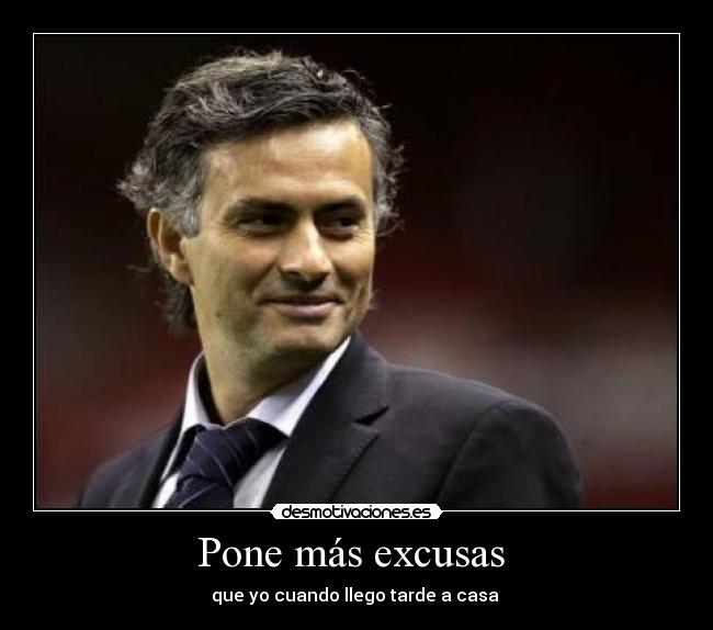 Pone más excusas - que yo cuando llego tarde a casa