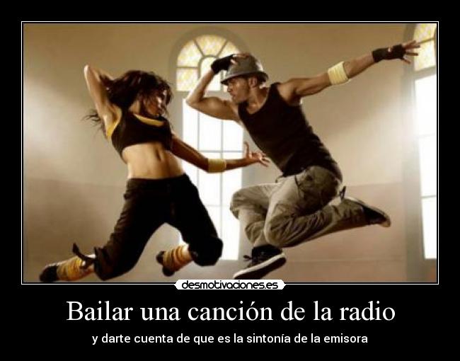 Bailar una canción de la radio - y darte cuenta de que es la sintonía de la emisora