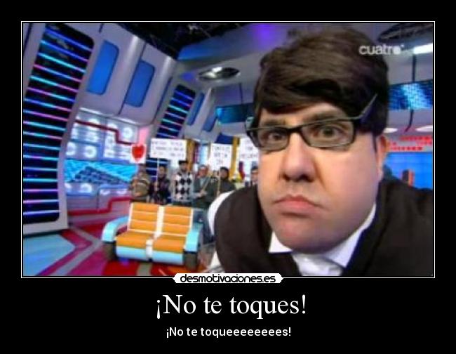 ¡No te toques! -