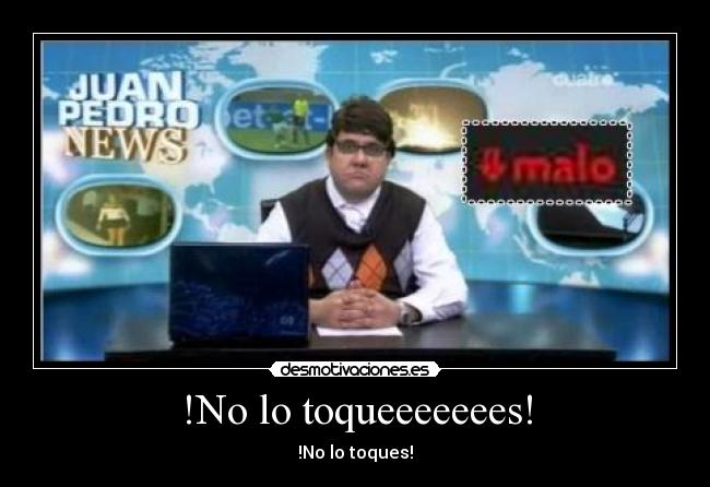 !No lo toqueeeeeees! - 