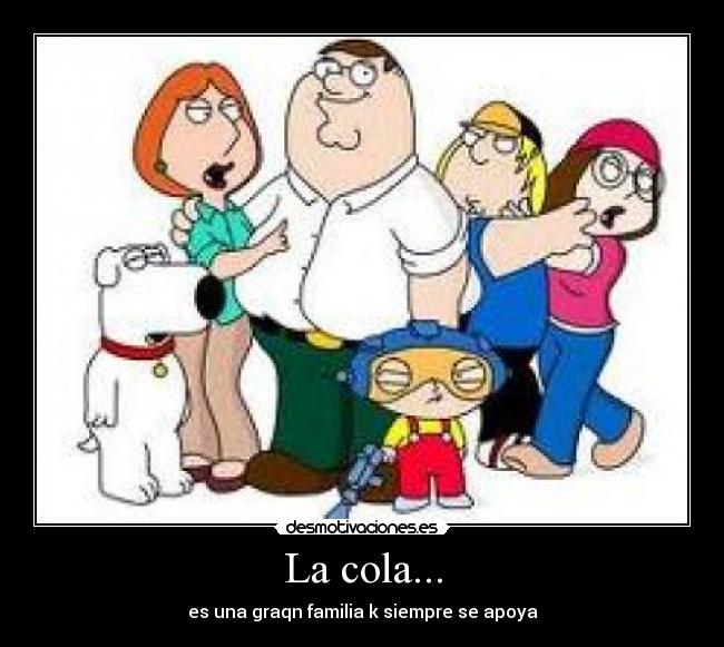 La cola... - es una graqn familia k siempre se apoya