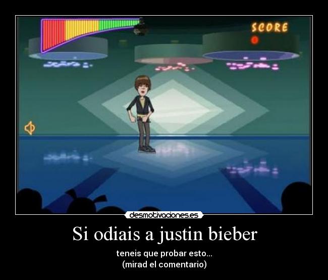 Si odiais a justin bieber - teneis que probar esto...
(mirad el comentario)