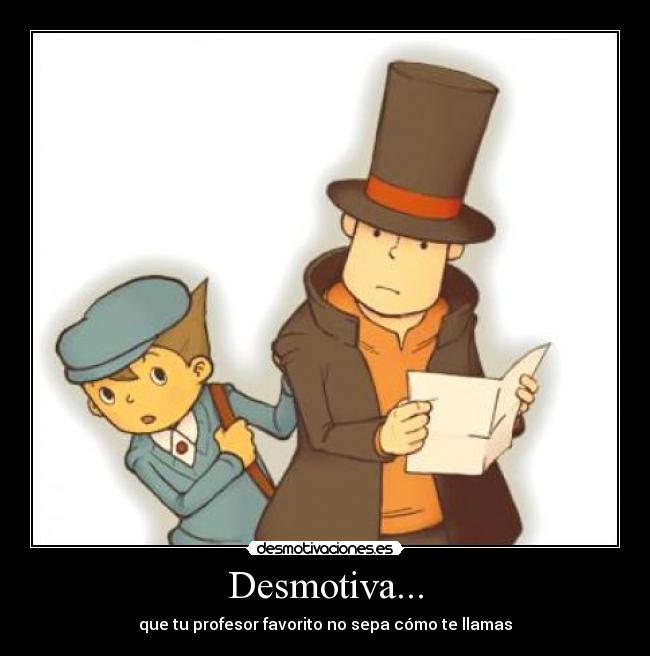 Desmotiva... - que tu profesor favorito no sepa cómo te llamas