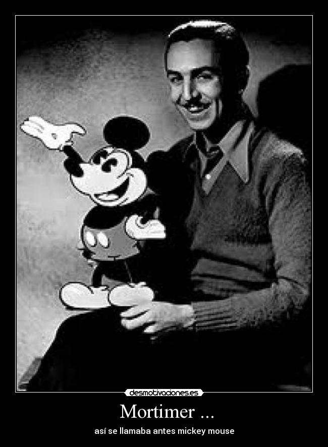 Mortimer ... - así se llamaba antes mickey mouse