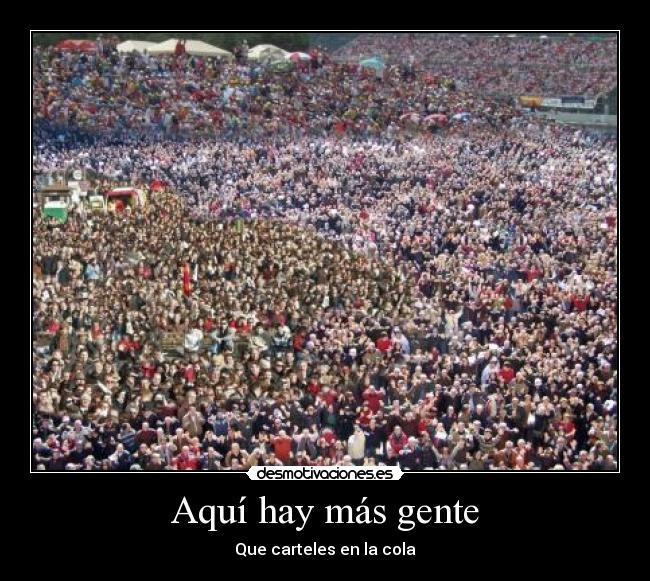 Aquí hay más gente - Que carteles en la cola