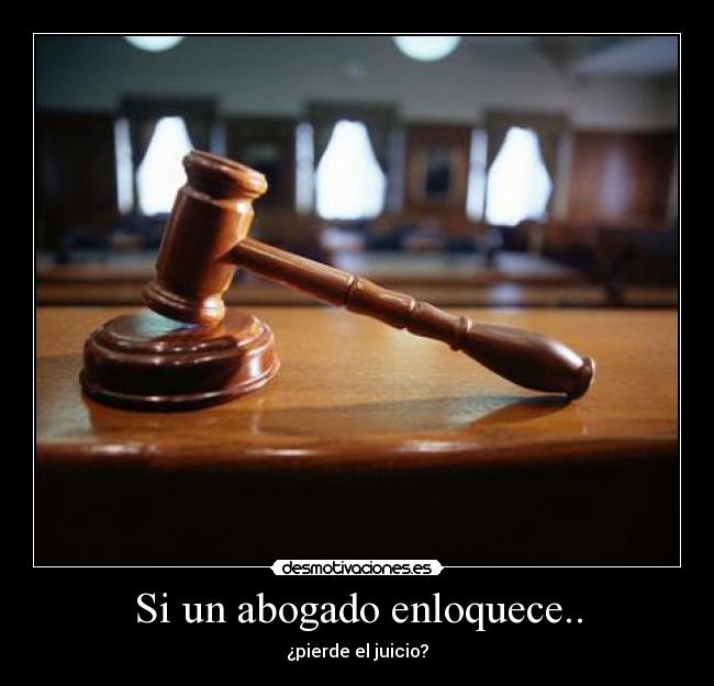 Si un abogado enloquece.. - ¿pierde el juicio?