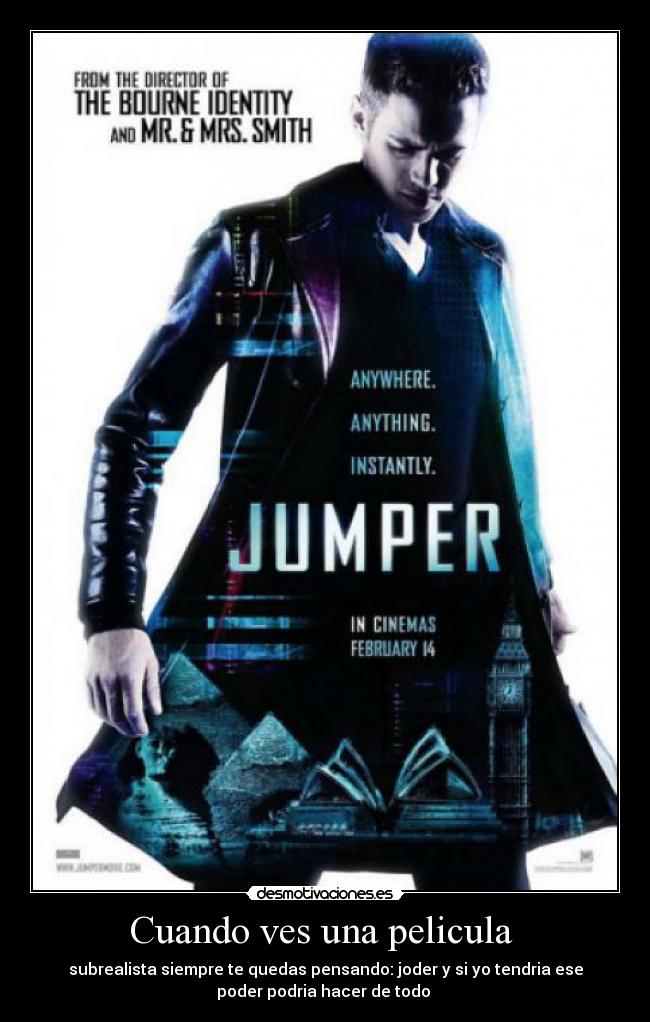 Cuando ves una pelicula - subrealista siempre te quedas pensando: joder y si yo tendria ese
poder podria hacer de todo
