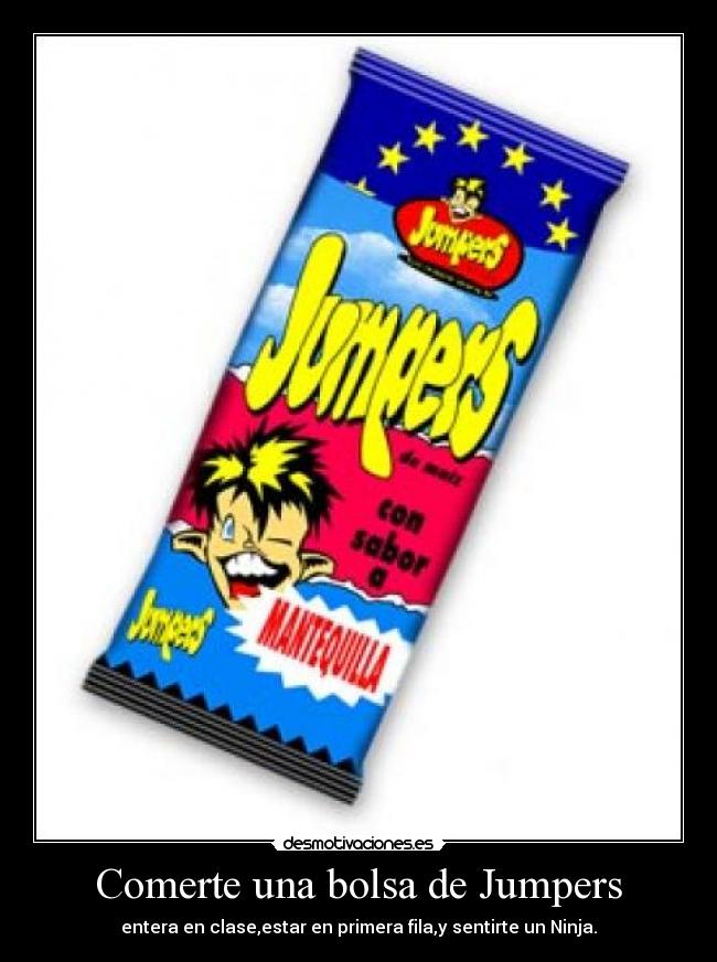 Comerte una bolsa de Jumpers - entera en clase,estar en primera fila,y sentirte un Ninja.