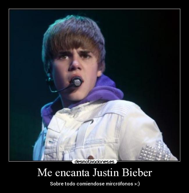 Me encanta Justin Bieber - Sobre todo comiendose mircrófonos >:)