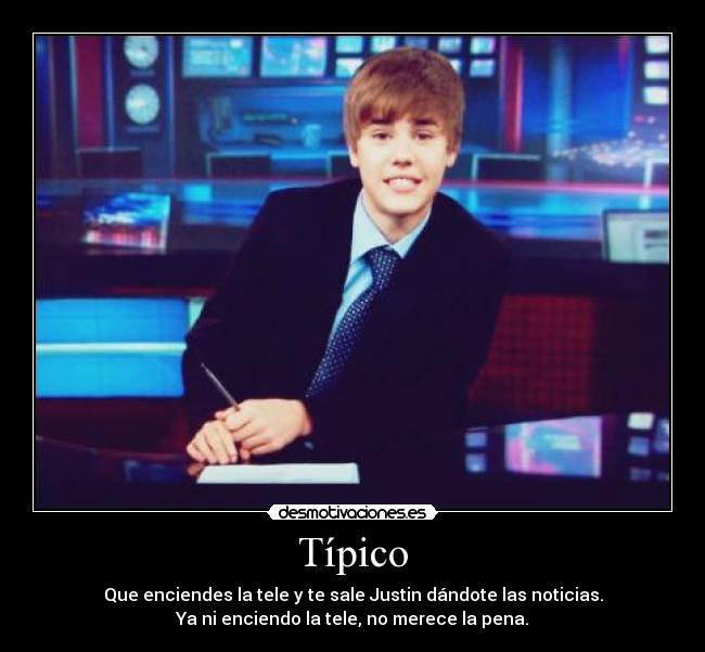 Típico - Que enciendes la tele y te sale Justin dándote las noticias.
Ya ni enciendo la tele, no merece la pena.