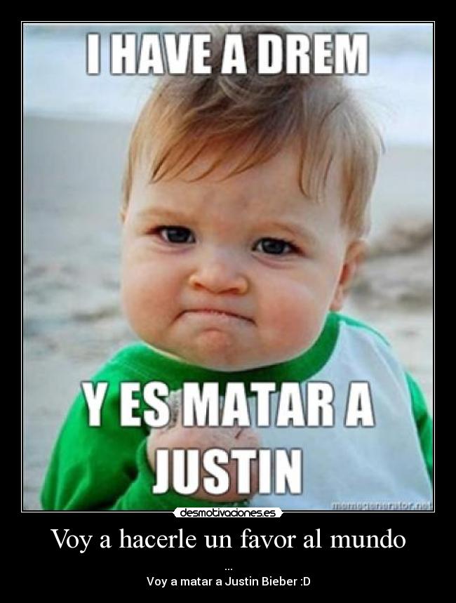 Voy a hacerle un favor al mundo -