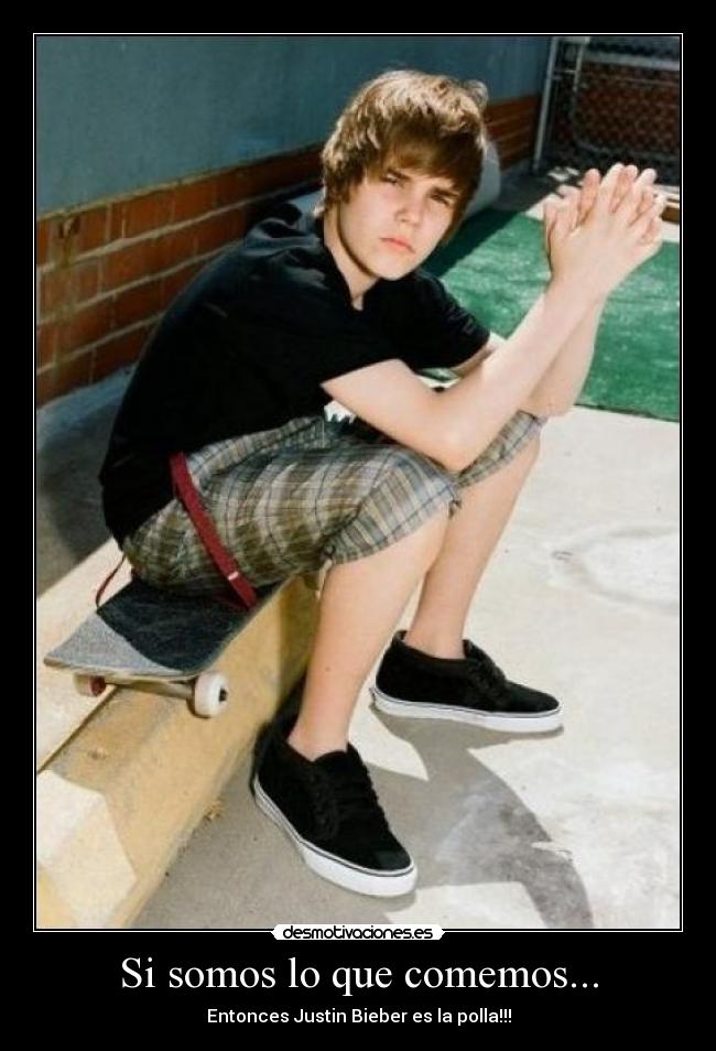 Si somos lo que comemos... - Entonces Justin Bieber es la polla!!!