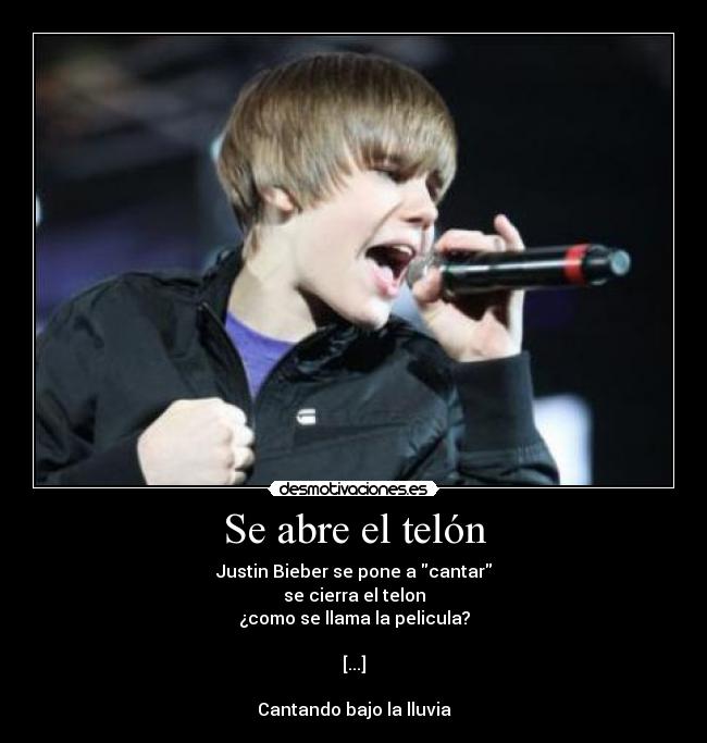Se abre el telón - Justin Bieber se pone a cantar
se cierra el telon
¿como se llama la pelicula?

[...]

Cantando bajo la lluvia