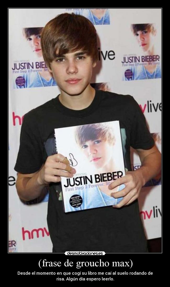 (frase de groucho max) - Desde el momento en que cogí su libro me caí al suelo rodando de
risa. Algún día espero leerlo.