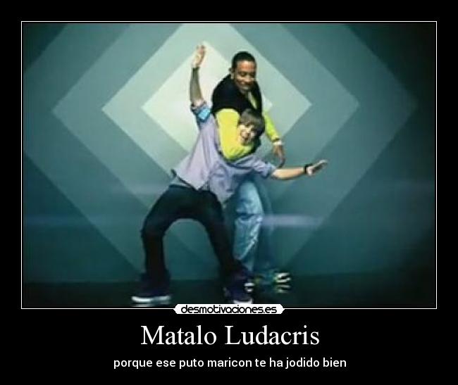 Matalo Ludacris - porque ese puto maricon te ha jodido bien