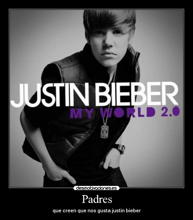 Padres - que creen que nos gusta justin bieber