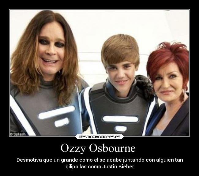 Ozzy Osbourne - Desmotiva que un grande como el se acabe juntando con alguien tan
gilipollas como Justin Bieber