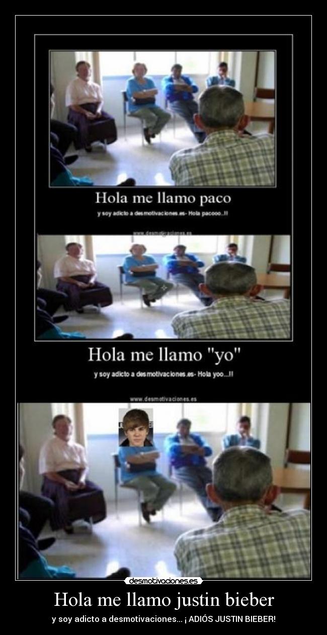 Hola me llamo justin bieber - y soy adicto a desmotivaciones... ¡ ADIÓS JUSTIN BIEBER!