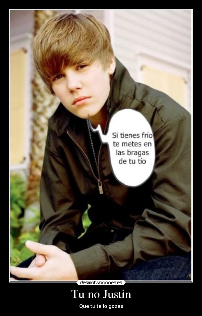 Tu no Justin - Que tu te lo gozas