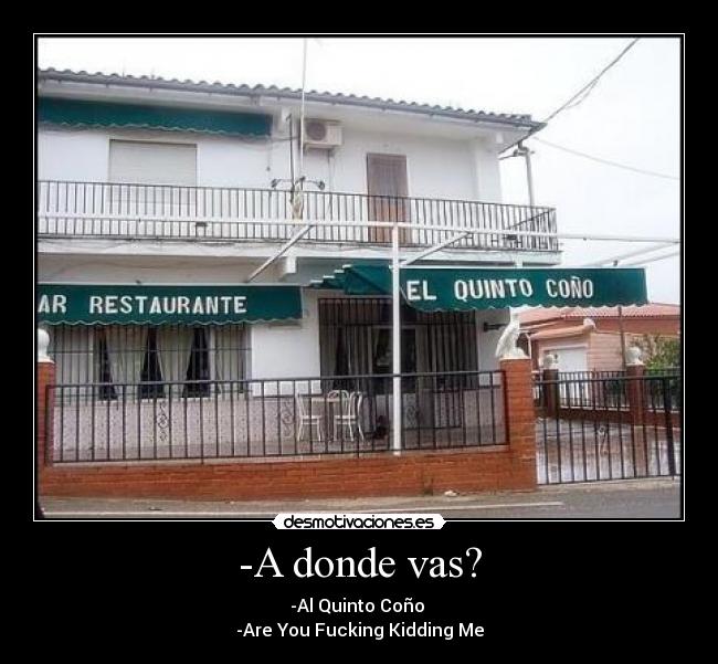 -A donde vas? -