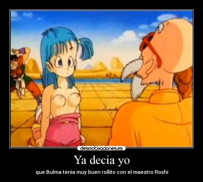 Ya decia yo - que Bulma tenia muy buen rollito con el maestro Roshi