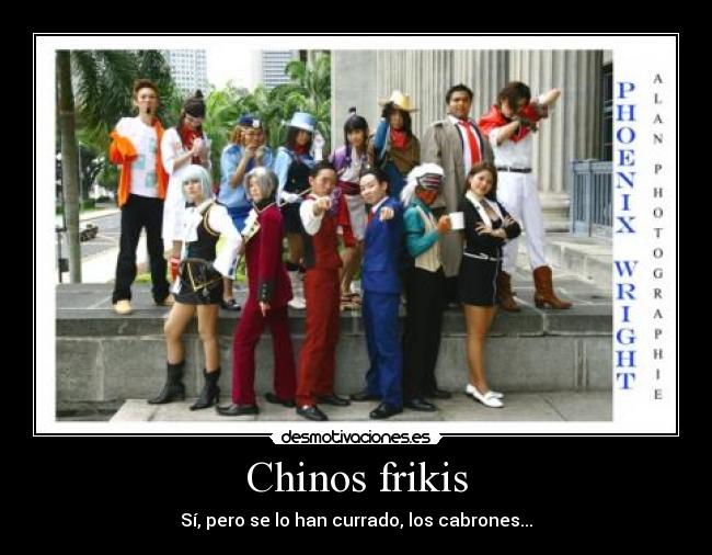 Chinos frikis - Sí, pero se lo han currado, los cabrones...