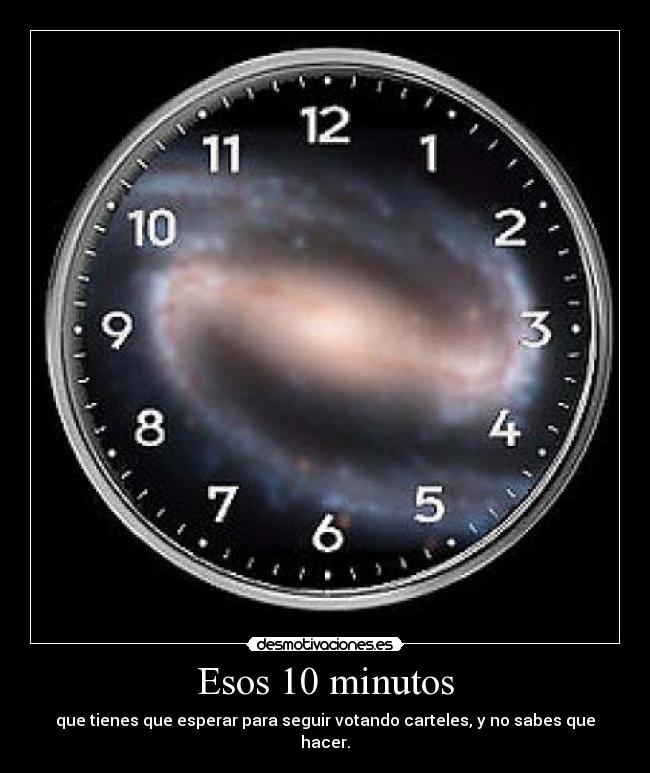 Esos 10 minutos - que tienes que esperar para seguir votando carteles, y no sabes que hacer.