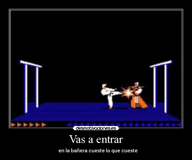 Vas a entrar - en la bañera cueste lo que cueste