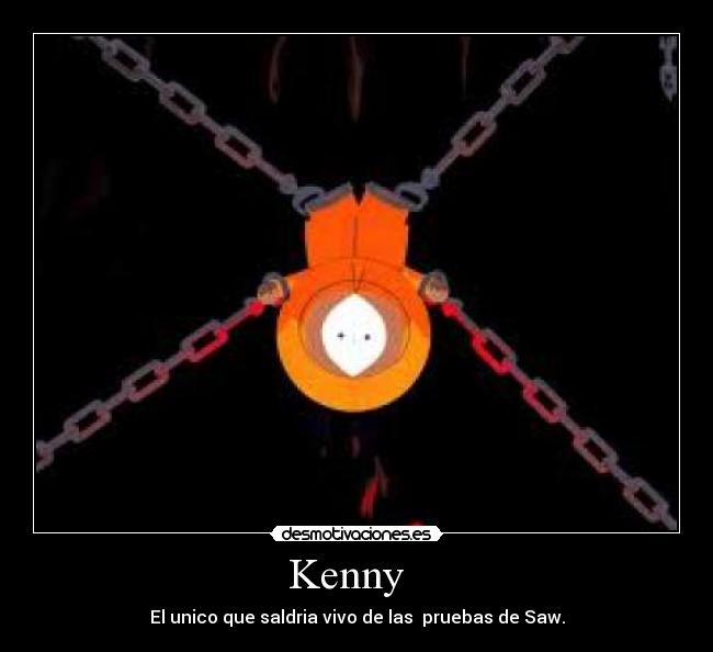 Kenny   - El unico que saldria vivo de las  pruebas de Saw.