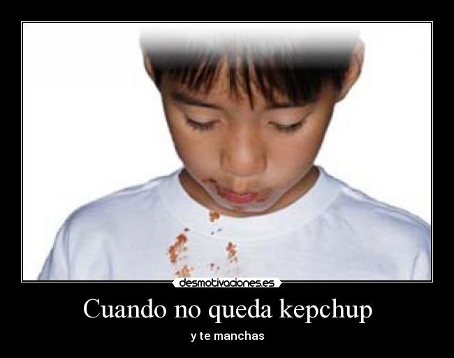 Cuando no queda kepchup - y te manchas