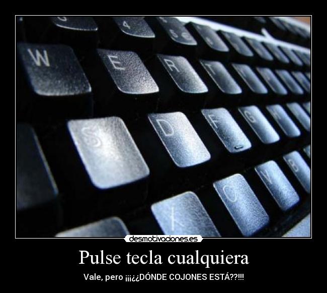 Pulse tecla cualquiera - Vale, pero ¡¡¡¿¿DÓNDE COJONES ESTÁ??!!!