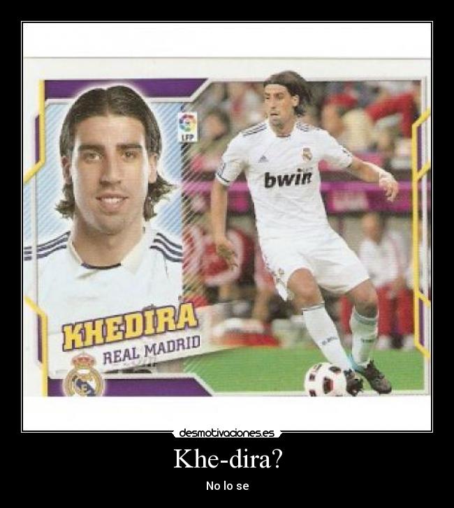 Khe-dira? - No lo se