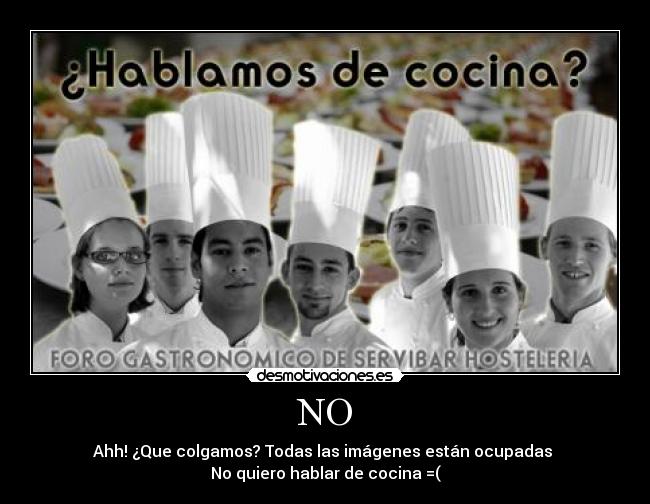 NO - Ahh! ¿Que colgamos? Todas las imágenes están ocupadas 
No quiero hablar de cocina =(