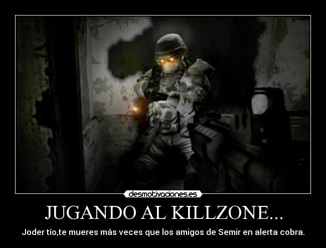 JUGANDO AL KILLZONE... - Joder tío,te mueres más veces que los amigos de Semir en alerta cobra.