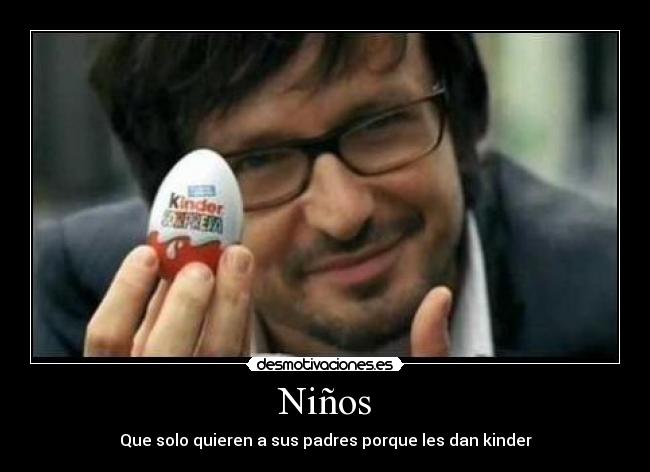 Niños - Que solo quieren a sus padres porque les dan kinder