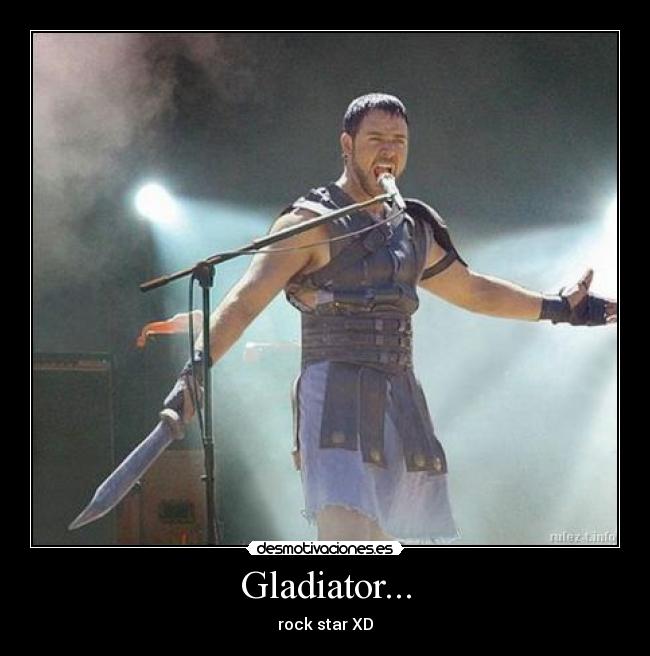 Gladiator... - rock star XD