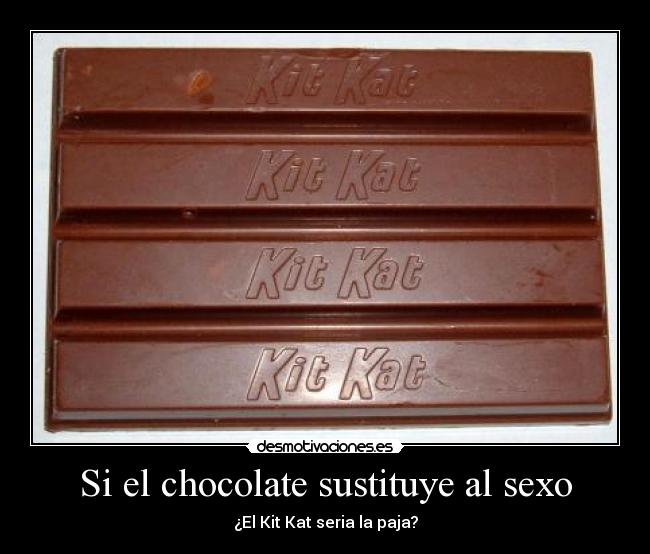 Si el chocolate sustituye al sexo - ¿El Kit Kat seria la paja?