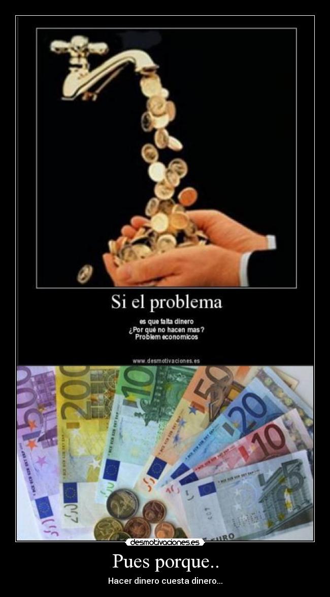 Pues porque.. - Hacer dinero cuesta dinero...