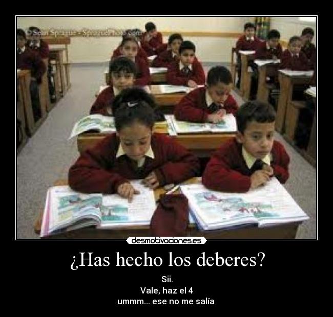 ¿Has hecho los deberes? - Sii.
Vale, haz el 4
ummm... ese no me salía 