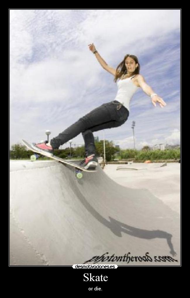Skate - or die.