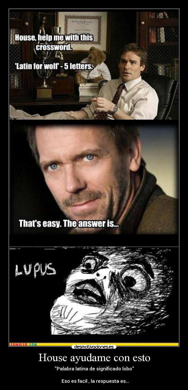 House ayudame con esto - Palabra latina de significado lobo
Eso es facil , la respuesta es...