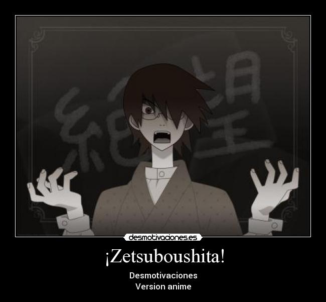 ¡Zetsuboushita! - Desmotivaciones
Version anime