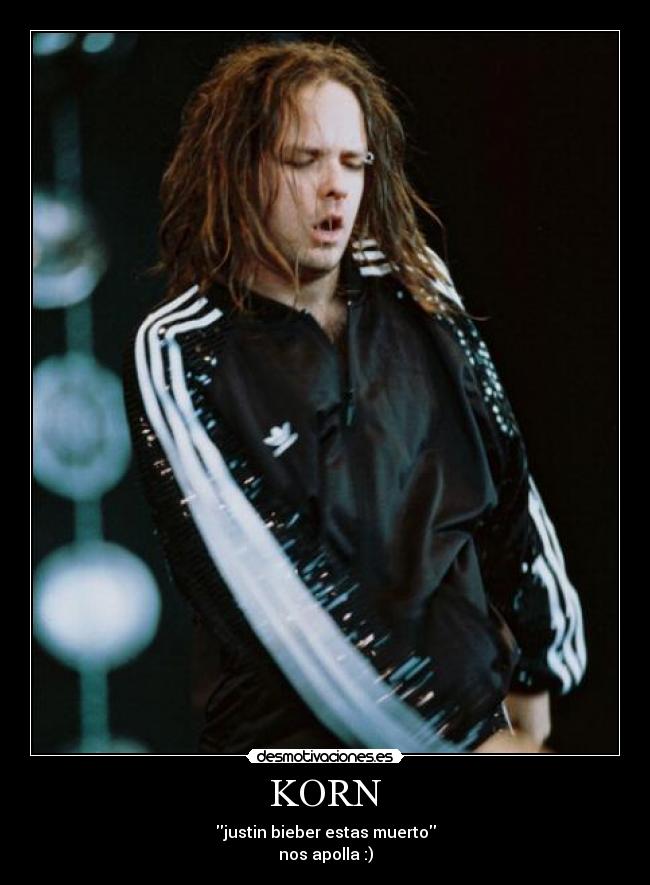 KORN - justin bieber estas muerto
nos apolla :)