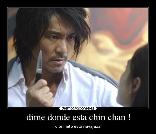 dime donde esta chin chan ! -
