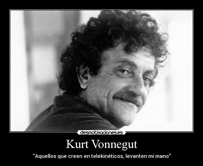 Kurt Vonnegut - Aquellos que creen en telekinéticos, levanten mi mano
