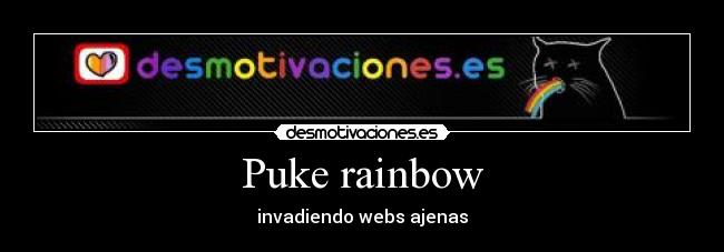 Puke rainbow - invadiendo webs ajenas