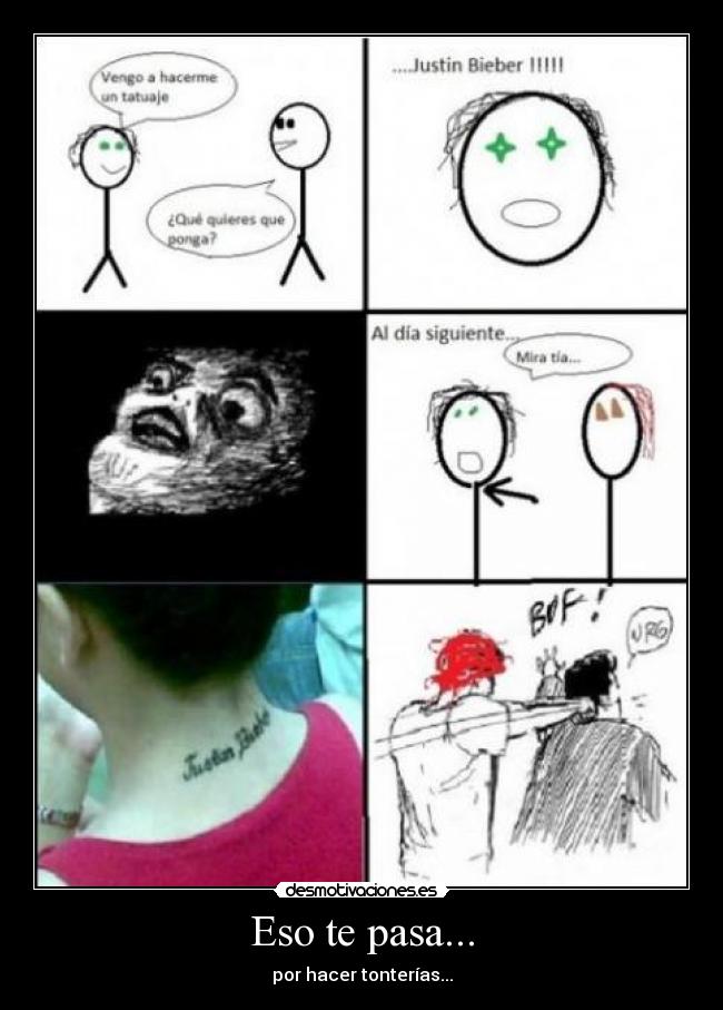Eso te pasa... - por hacer tonterías...