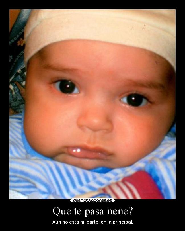 Que te pasa nene? - Aún no esta mi cartel en la principal.