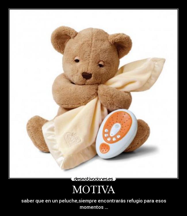 MOTIVA - saber que en un peluche,siempre encontrarás refugio para esos momentos ...