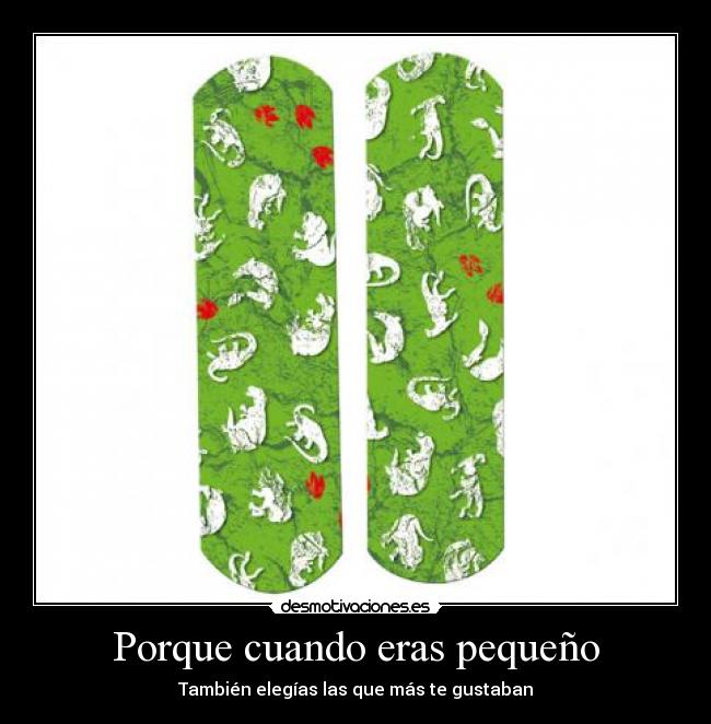 Porque cuando eras pequeño -